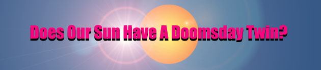 Does Our Sun Have 
A Doomsday Twin?
